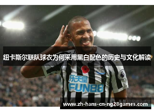 纽卡斯尔联队球衣为何采用黑白配色的历史与文化解读