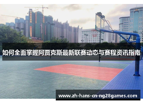 如何全面掌握阿贾克斯最新联赛动态与赛程资讯指南