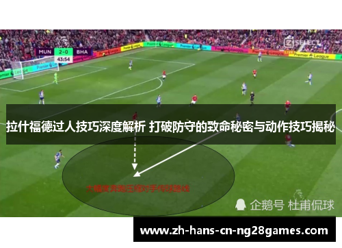 拉什福德过人技巧深度解析 打破防守的致命秘密与动作技巧揭秘