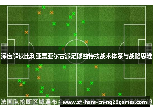 深度解读比利亚雷亚尔古派足球独特技战术体系与战略思维