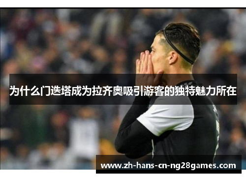 为什么门迭塔成为拉齐奥吸引游客的独特魅力所在