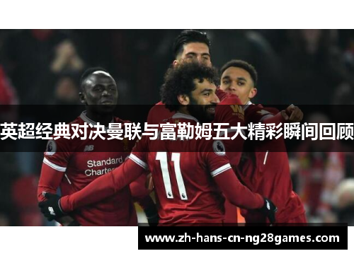 英超经典对决曼联与富勒姆五大精彩瞬间回顾