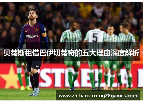 贝蒂斯租借巴伊切蒂奇的五大理由深度解析