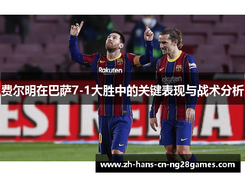 费尔明在巴萨7-1大胜中的关键表现与战术分析