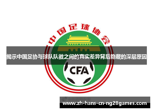 揭示中国足协与球队队徽之间的真实差异背后隐藏的深层原因