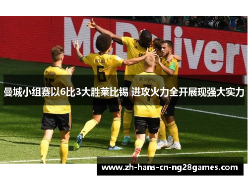 曼城小组赛以6比3大胜莱比锡 进攻火力全开展现强大实力