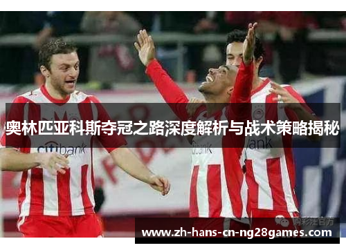 奥林匹亚科斯夺冠之路深度解析与战术策略揭秘