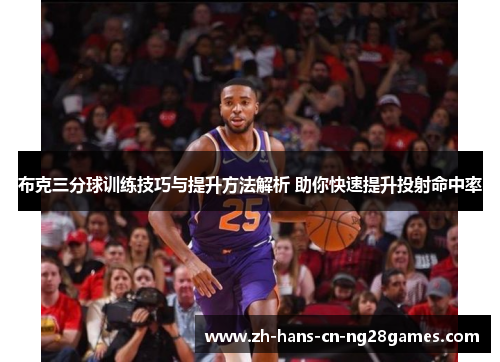 布克三分球训练技巧与提升方法解析 助你快速提升投射命中率