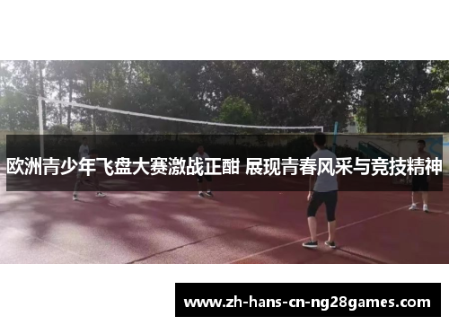 欧洲青少年飞盘大赛激战正酣 展现青春风采与竞技精神