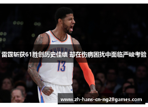 雷霆斩获61胜创历史佳绩 却在伤病困扰中面临严峻考验