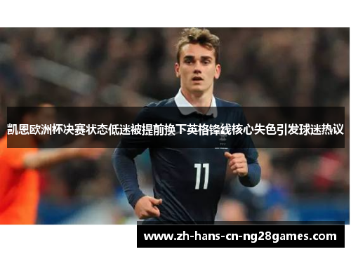 凯恩欧洲杯决赛状态低迷被提前换下英格锋线核心失色引发球迷热议