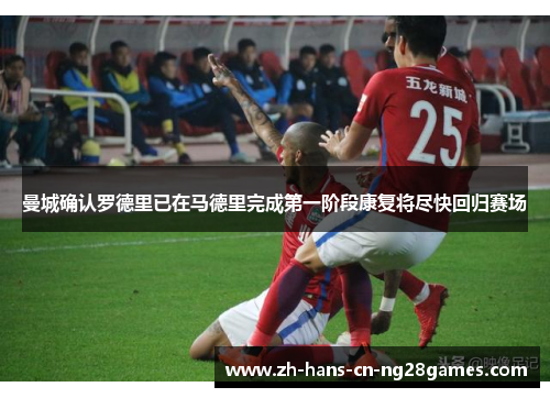 曼城确认罗德里已在马德里完成第一阶段康复将尽快回归赛场