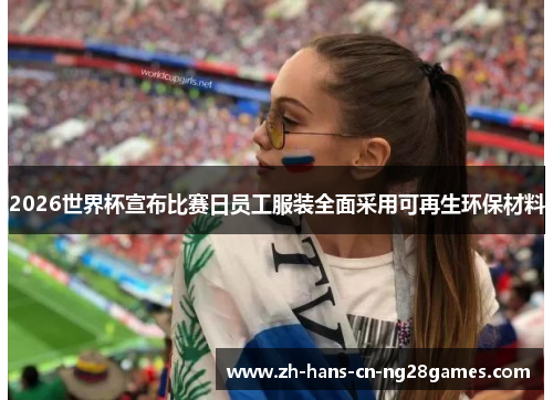 2026世界杯宣布比赛日员工服装全面采用可再生环保材料