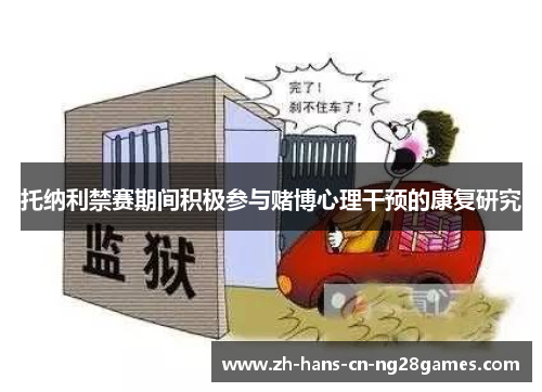 托纳利禁赛期间积极参与赌博心理干预的康复研究